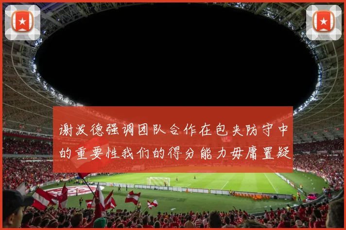 谢泼德强调团队合作在包夹防守中的重要性我们的得分能力毋庸置疑