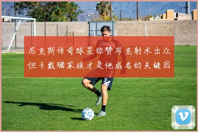 尼克斯传奇球星称赞布克射术出众但卡戴珊家族才是他成名的关键因素